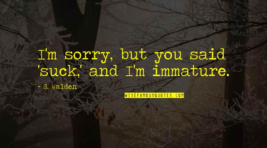 I'm Sorry I Said No Quotes By S. Walden: I'm sorry, but you said 'suck,' and I'm