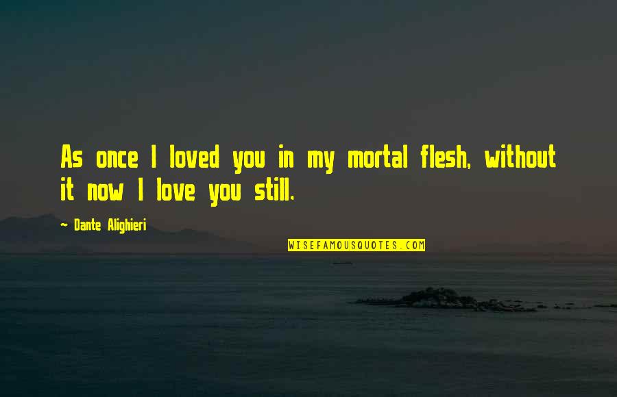 I'm Still In Love Quotes By Dante Alighieri: As once I loved you in my mortal