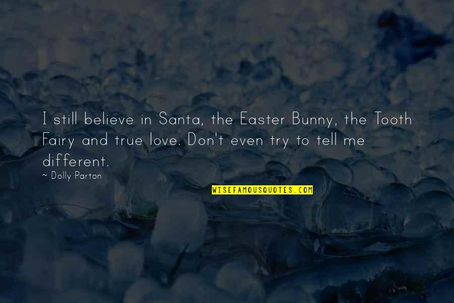 I'm Still In Love Quotes By Dolly Parton: I still believe in Santa, the Easter Bunny,