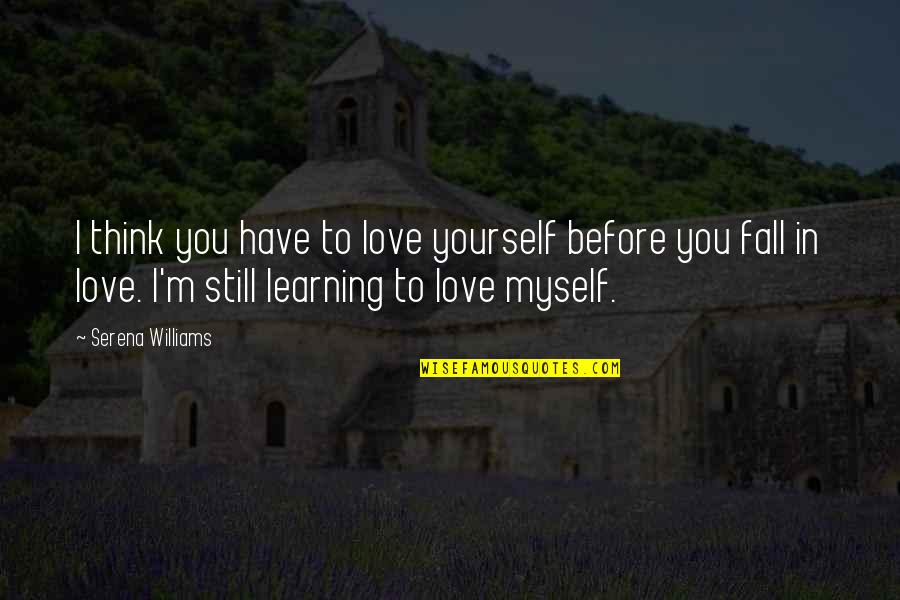 I'm Still In Love Quotes By Serena Williams: I think you have to love yourself before