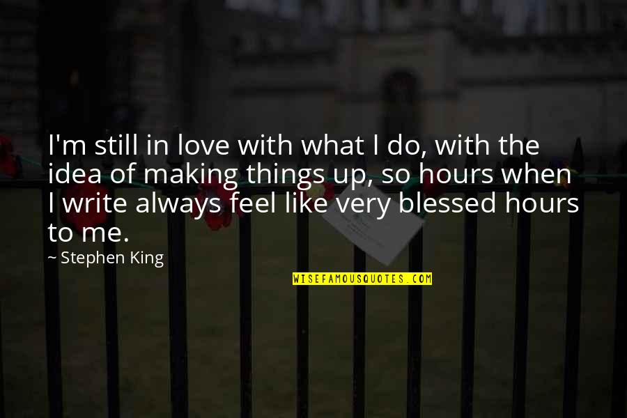 I'm Still In Love Quotes By Stephen King: I'm still in love with what I do,