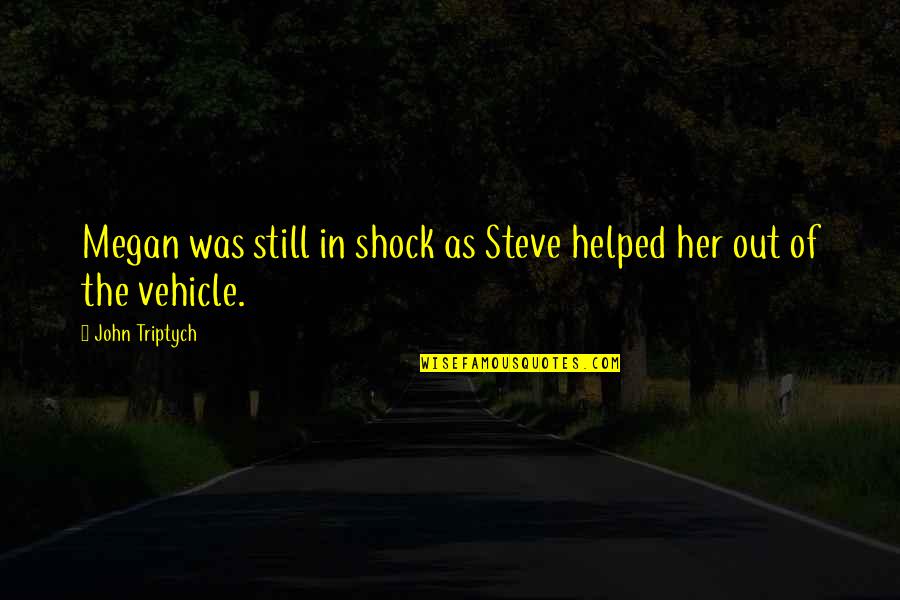 I'm Still Ok Quotes By John Triptych: Megan was still in shock as Steve helped