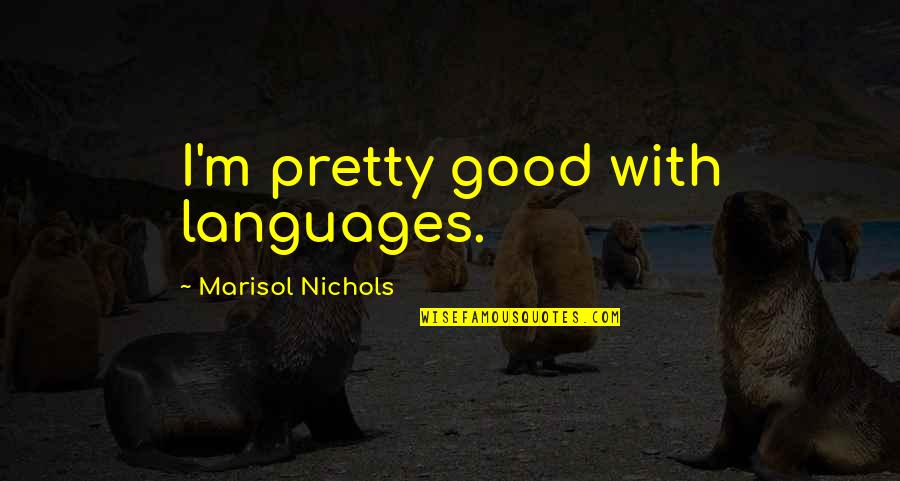 Im Stronger Now Quotes By Marisol Nichols: I'm pretty good with languages.