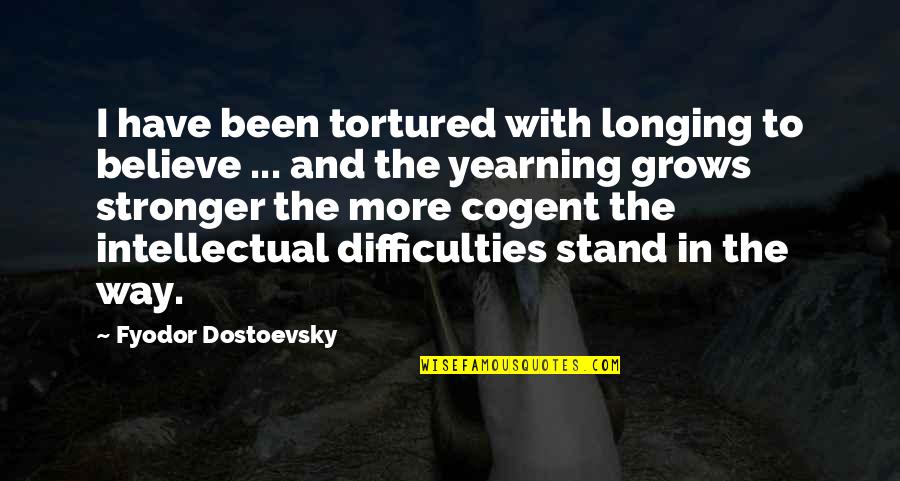 I'm Stronger Quotes By Fyodor Dostoevsky: I have been tortured with longing to believe