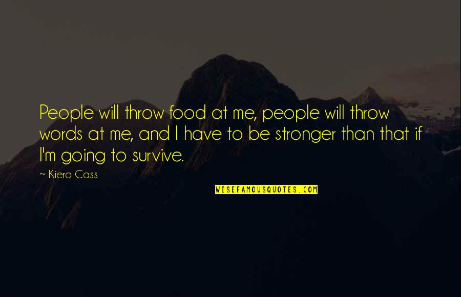 I'm Stronger Quotes By Kiera Cass: People will throw food at me, people will