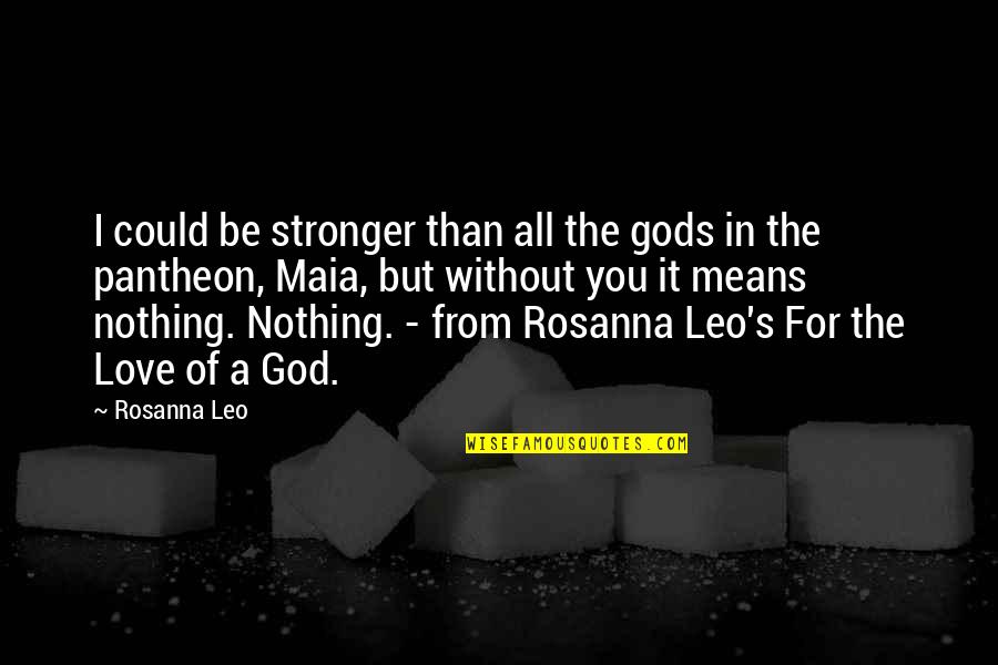 I'm Stronger Quotes By Rosanna Leo: I could be stronger than all the gods