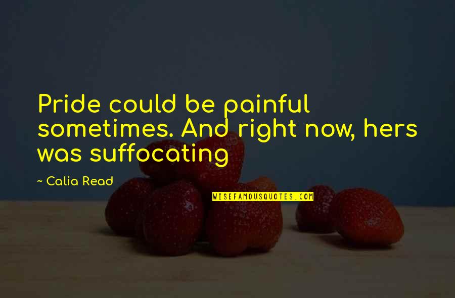 I'm Suffocating Quotes By Calia Read: Pride could be painful sometimes. And right now,