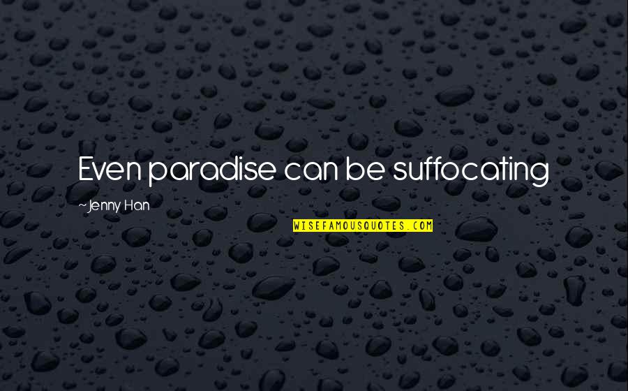 I'm Suffocating Quotes By Jenny Han: Even paradise can be suffocating