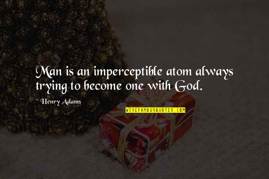 I'm The Only One Trying Quotes By Henry Adams: Man is an imperceptible atom always trying to