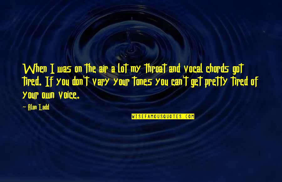 I'm Tired Of You Quotes By Alan Ladd: When I was on the air a lot