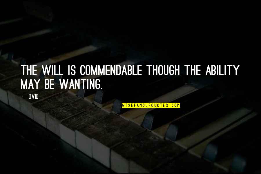 I'm Trying To Hold It Together Quotes By Ovid: The will is commendable though the ability may