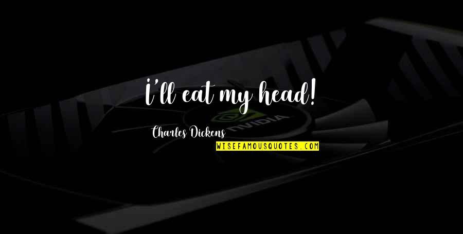 Im Turning Lesbian Quotes By Charles Dickens: I'll eat my head!