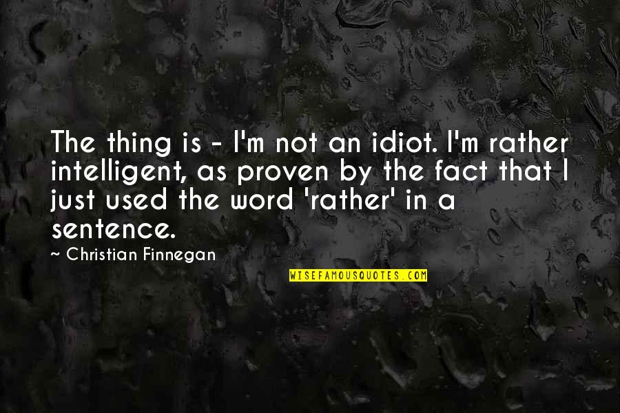 I'm Used Quotes By Christian Finnegan: The thing is - I'm not an idiot.