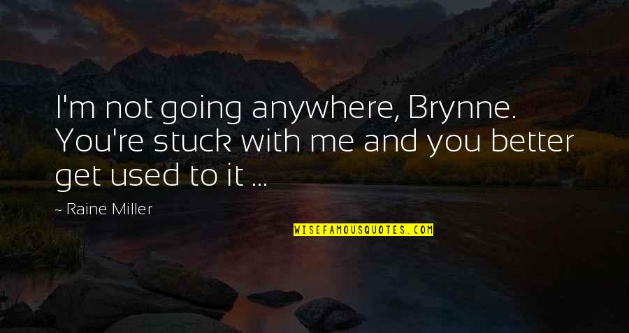 I'm Used Quotes By Raine Miller: I'm not going anywhere, Brynne. You're stuck with