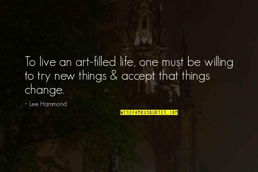 I'm Willing To Change Quotes By Lee Hammond: To live an art-filled life, one must be