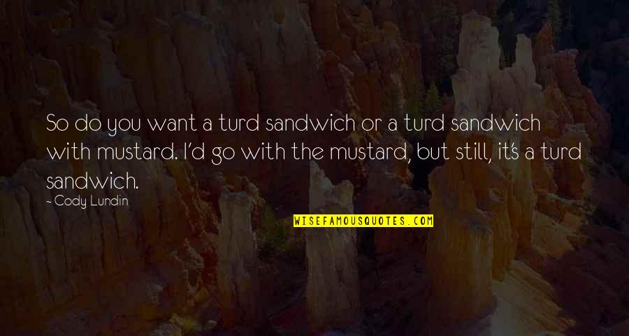 Im Working On Myself Quotes By Cody Lundin: So do you want a turd sandwich or