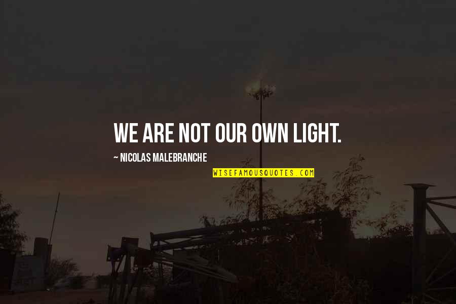 Im Working On Myself Quotes By Nicolas Malebranche: We are not our own light.