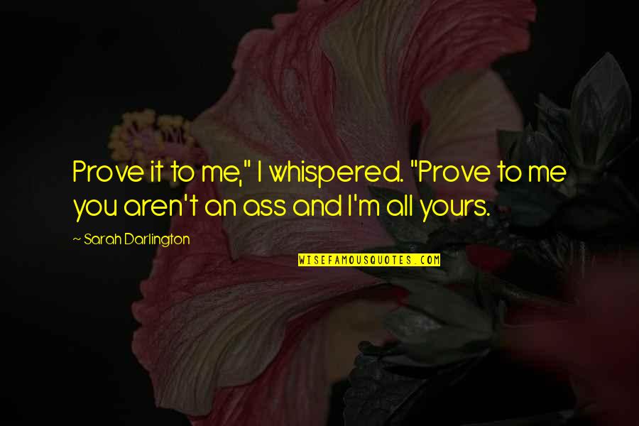 I'm Yours Quotes By Sarah Darlington: Prove it to me," I whispered. "Prove to