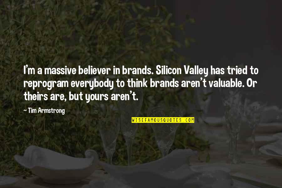 I'm Yours Quotes By Tim Armstrong: I'm a massive believer in brands. Silicon Valley