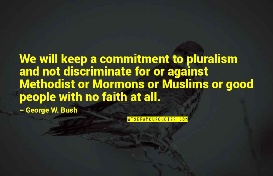 Ima Stoner Quotes By George W. Bush: We will keep a commitment to pluralism and