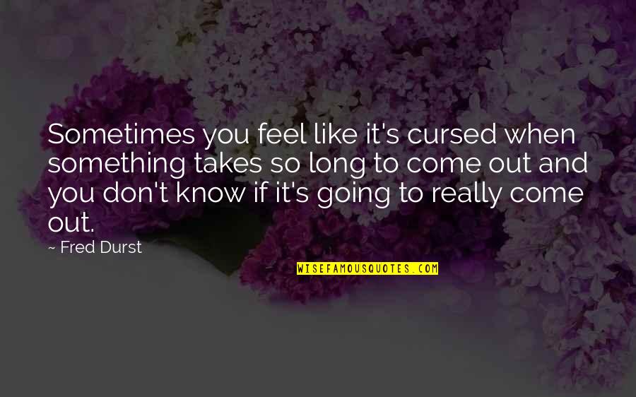 Imagelessness Quotes By Fred Durst: Sometimes you feel like it's cursed when something