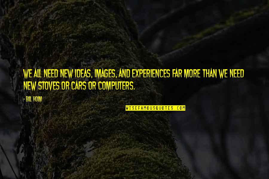 Images And Quotes By Bill Holm: We all need new ideas, images, and experiences