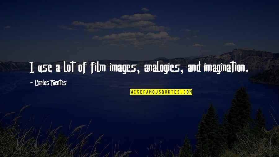 Images And Quotes By Carlos Fuentes: I use a lot of film images, analogies,