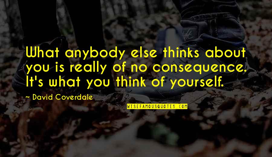 Images For Famous Quotes By David Coverdale: What anybody else thinks about you is really