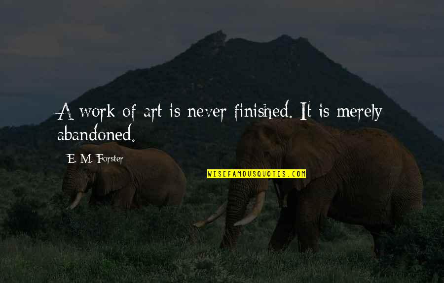 Images For Famous Quotes By E. M. Forster: A work of art is never finished. It