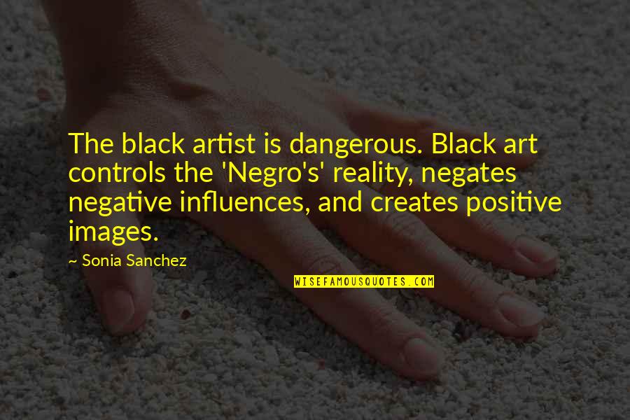 Images Of Art Quotes By Sonia Sanchez: The black artist is dangerous. Black art controls