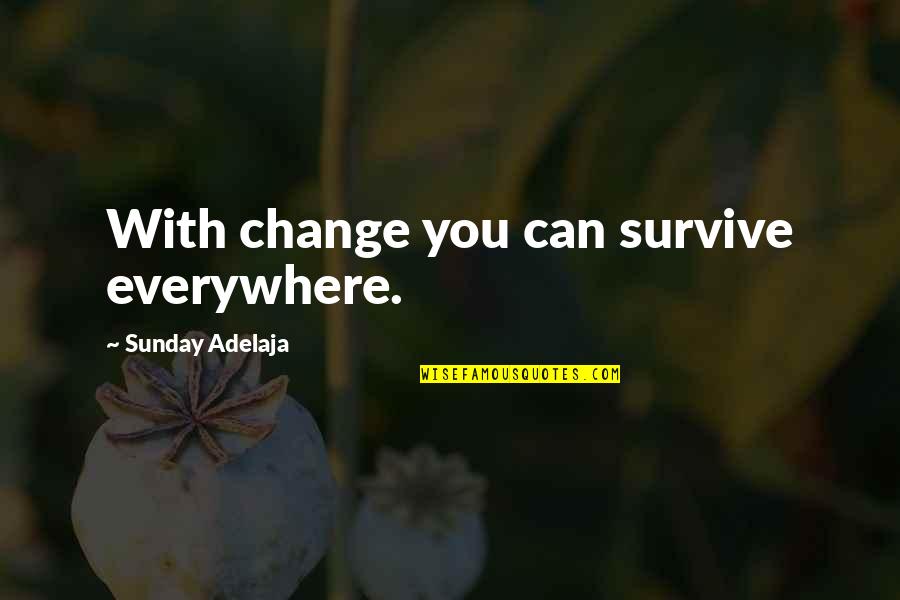 Imaginable Antonym Quotes By Sunday Adelaja: With change you can survive everywhere.