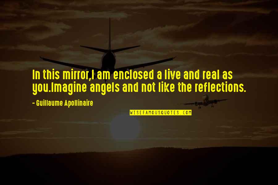 Imagine The Angels Quotes By Guillaume Apollinaire: In this mirror,I am enclosed a live and