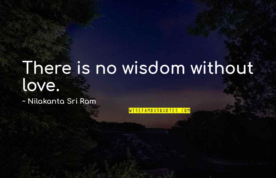 Imaging Resource Quotes By Nilakanta Sri Ram: There is no wisdom without love.