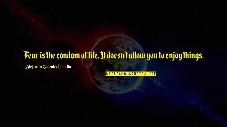 Imam Abu Hamid Al-ghazali Quotes By Alejandro Gonzalez Inarritu: Fear is the condom of life. It doesn't