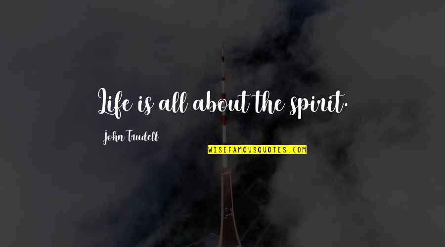 Imam Al Sadiq Quotes By John Trudell: Life is all about the spirit.