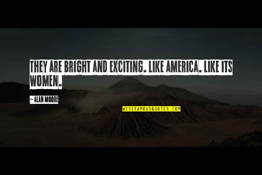 Imam Ali Quotes By Alan Moore: They are bright and exciting. Like America. Like