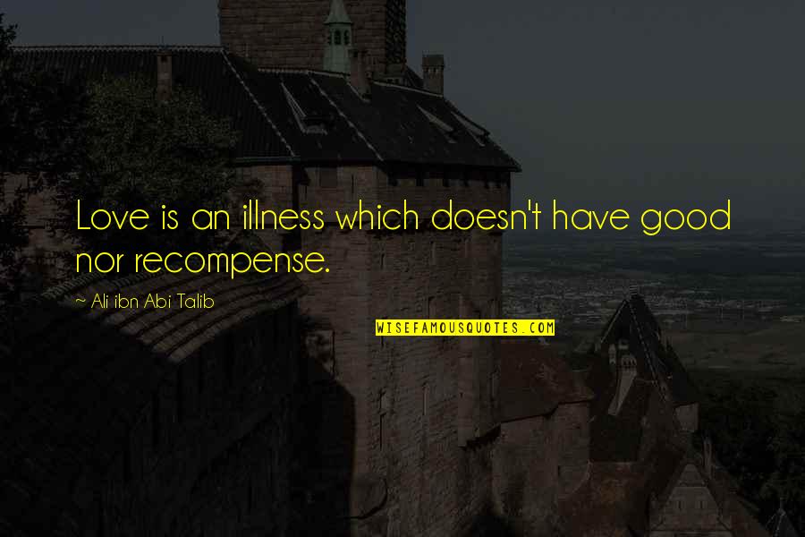 Imam Ali R.a Quotes By Ali Ibn Abi Talib: Love is an illness which doesn't have good