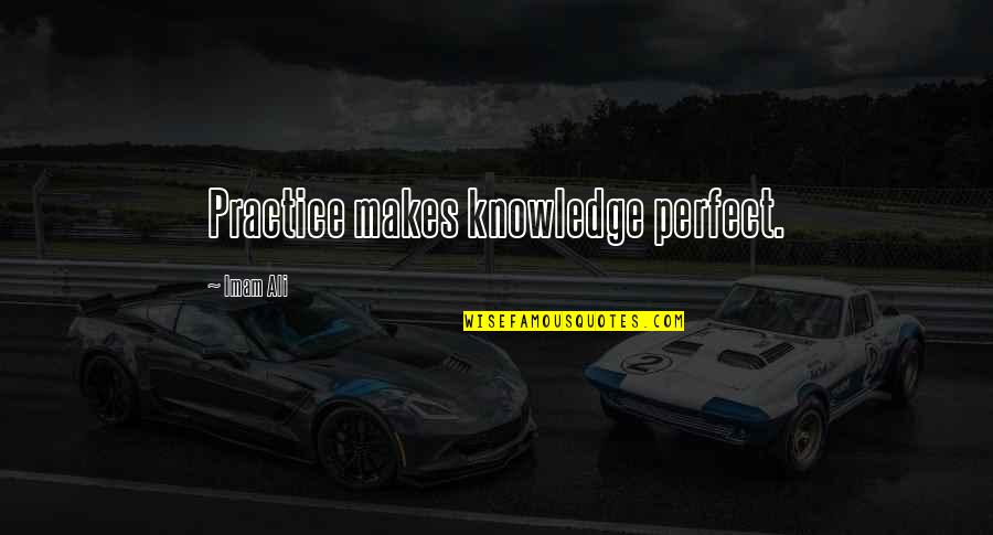 Imam Ali R.a Quotes By Imam Ali: Practice makes knowledge perfect.