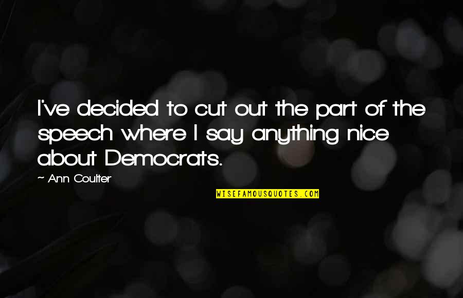 Imbrication Quotes By Ann Coulter: I've decided to cut out the part of