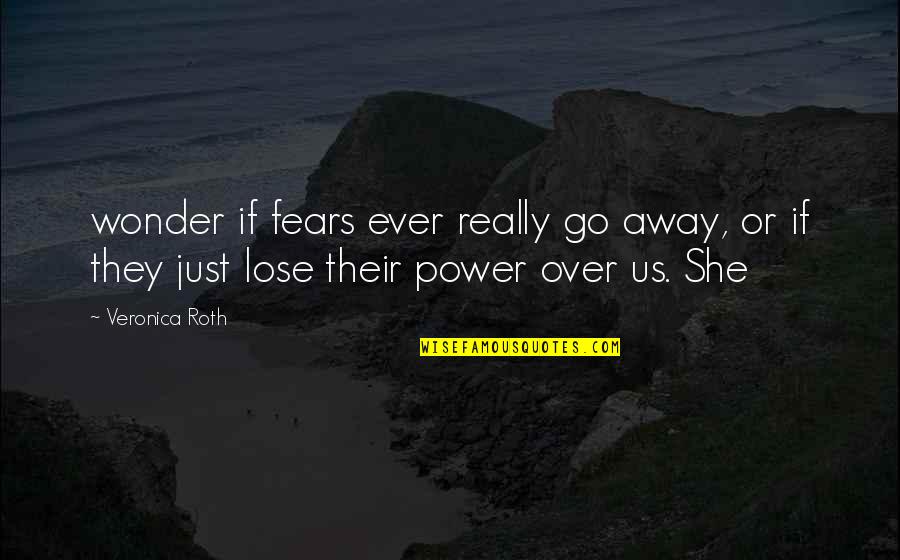 Imgur Drinking Quotes By Veronica Roth: wonder if fears ever really go away, or