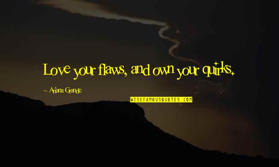 Imitation Game Inspirational Quotes By Ariana Grande: Love your flaws, and own your quirks.