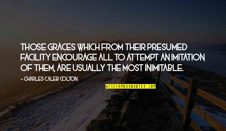 Imitation Quotes By Charles Caleb Colton: Those graces which from their presumed facility encourage