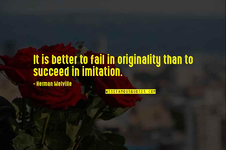 Imitation Quotes By Herman Melville: It is better to fail in originality than