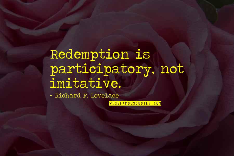 Imitative Quotes By Richard F. Lovelace: Redemption is participatory, not imitative.