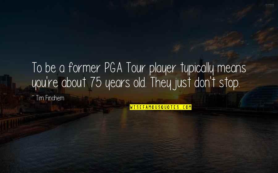 Immanentists Quotes By Tim Finchem: To be a former PGA Tour player typically