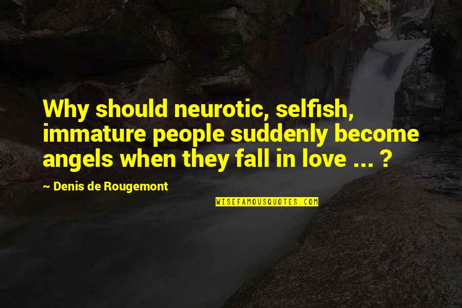 Immature Quotes By Denis De Rougemont: Why should neurotic, selfish, immature people suddenly become