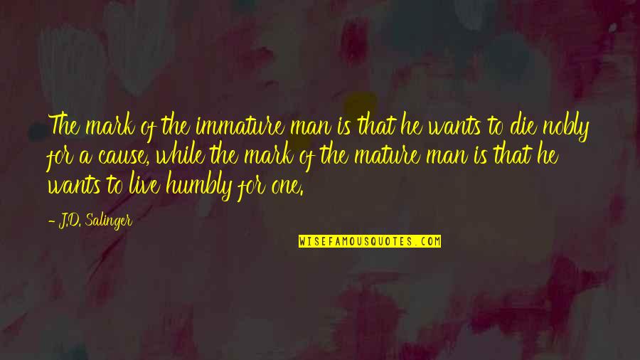 Immature Quotes By J.D. Salinger: The mark of the immature man is that