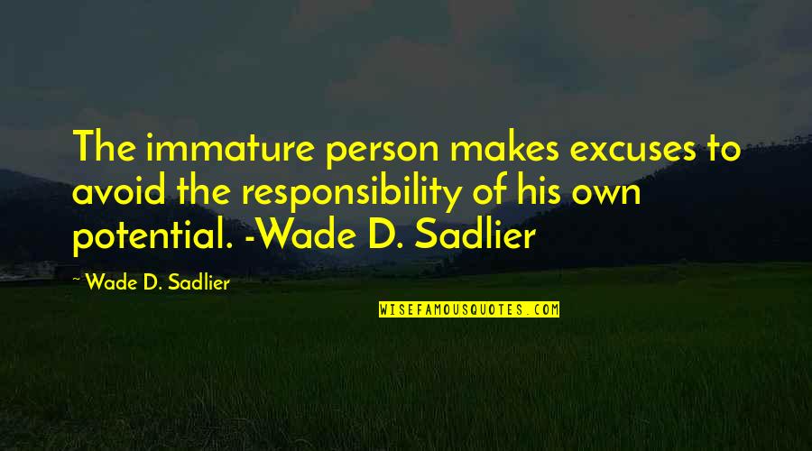 Immature Quotes By Wade D. Sadlier: The immature person makes excuses to avoid the