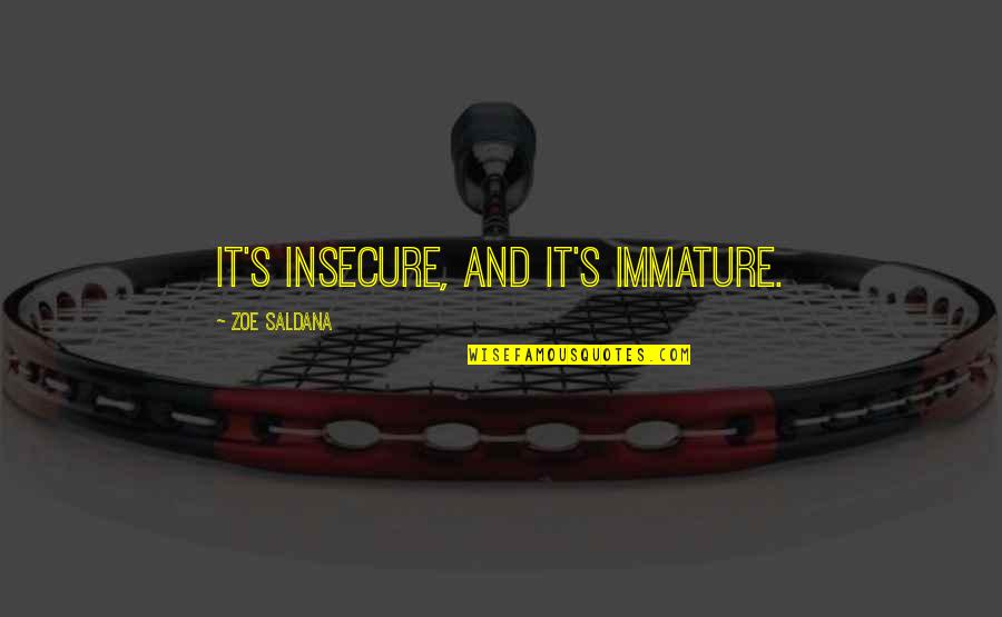 Immature Quotes By Zoe Saldana: It's insecure, and it's immature.