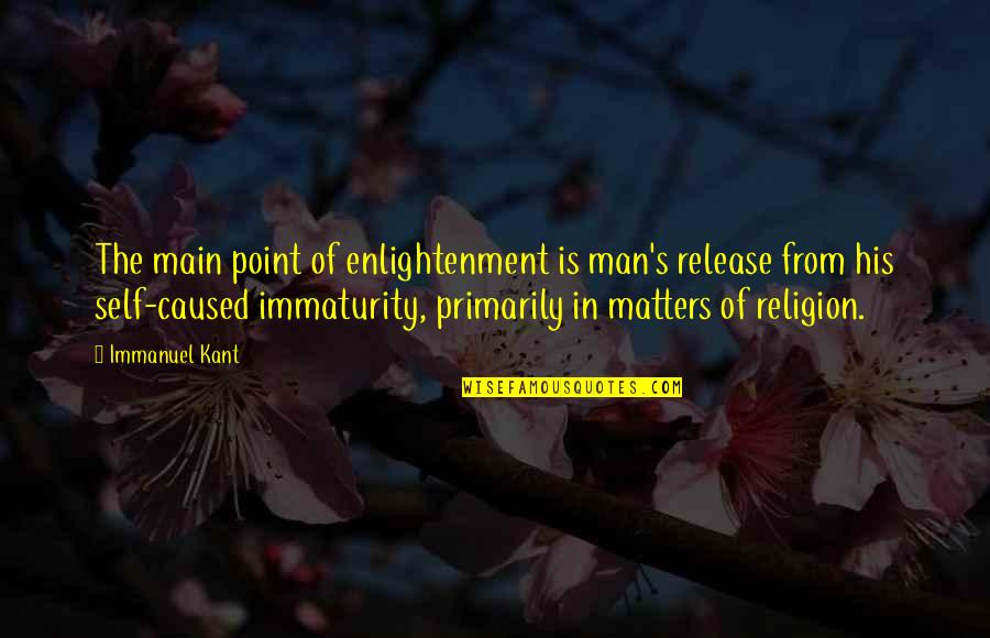 Immaturity Quotes By Immanuel Kant: The main point of enlightenment is man's release